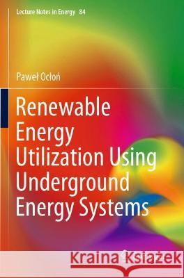 Renewable Energy Utilization Using Underground Energy Systems Pawel Oclon   9783030752309