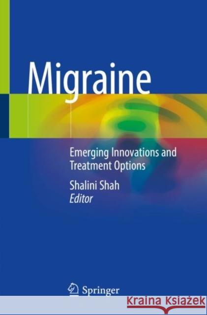 Migraine: Emerging Innovations and Treatment Options Shalini Shah 9783030752385 Springer