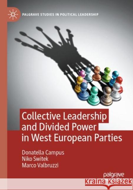 Collective Leadership and Divided Power in West European Parties Donatella Campus, Niko Switek, Marco Valbruzzi 9783030752576