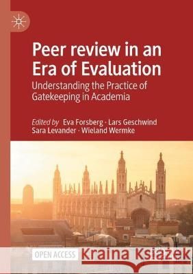 Peer review in an Era of Evaluation: Understanding the Practice of Gatekeeping in Academia Eva Forsberg Lars Geschwind Sara Levander 9783030752651 Palgrave MacMillan