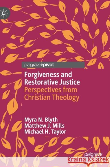 Forgiveness and Restorative Justice: Perspectives from Christian Theology Myra N. Blyth Matthew J. Mills Michael H. Taylor 9783030752811 Palgrave MacMillan
