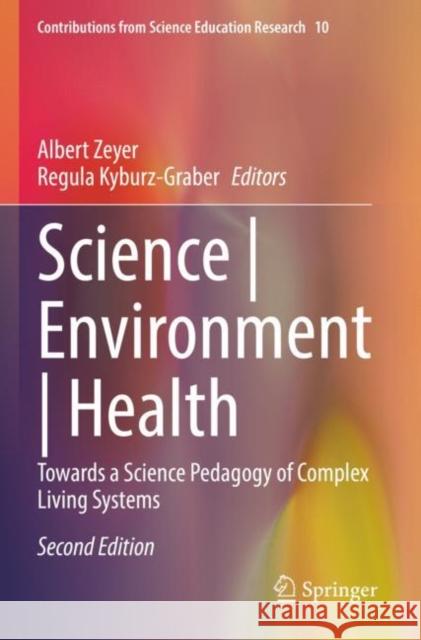 Science | Environment | Health: Towards a Science Pedagogy of Complex Living Systems Albert Zeyer Regula Kyburz-Graber 9783030752996 Springer