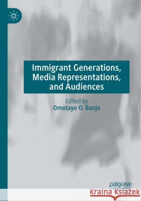 Immigrant Generations, Media Representations, and Audiences  9783030753139 Springer International Publishing