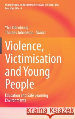 Violence, Victimisation and Young People: Education and Safe Learning Environments Ylva Odenbring Thomas Johansson 9783030753184 Springer