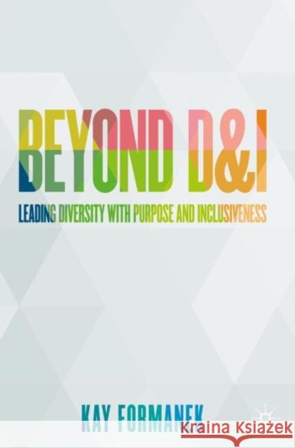 Beyond D&i: Leading Diversity with Purpose and Inclusiveness Kay Formanek 9783030753351 Springer Nature Switzerland AG