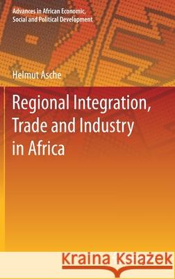 Regional Integration, Trade and Industry in Africa Helmut Asche 9783030753658 Springer