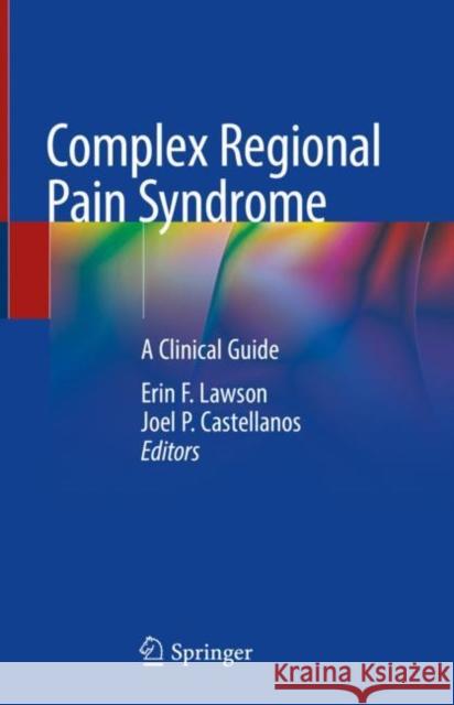 Complex Regional Pain Syndrome: A Clinical Guide Erin F. Lawson Joel P. Castellanos 9783030753726 Springer