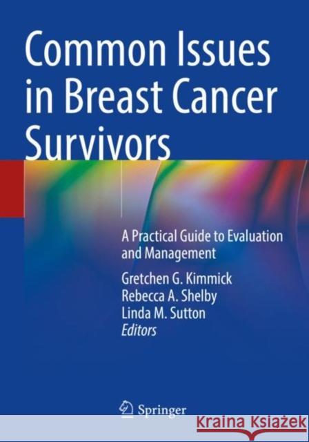 Common Issues in Breast Cancer Survivors: A Practical Guide to Evaluation and Management Kimmick, Gretchen G. 9783030753795