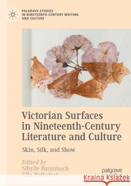 Victorian Surfaces in Nineteenth-Century Literature and Culture: Skin, Silk, and Show Sibylle Baumbach Ulla Ratheiser 9783030753993 Palgrave MacMillan