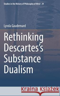 Rethinking Descartes's Substance Dualism Lynda Gaudemard 9783030754136 Springer