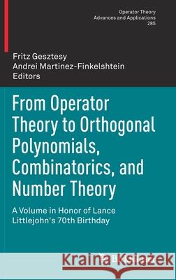From Operator Theory to Orthogonal Polynomials, Combinatorics, and Number Theory: A Volume in Honor of Lance Littlejohn's 70th Birthday Fritz Gesztesy Andrei Martinez-Finkelshtein 9783030754242