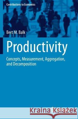 Productivity: Concepts, Measurement, Aggregation, and Decomposition Balk, Bert M. 9783030754501 Springer International Publishing