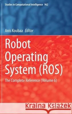 Robot Operating System (Ros): The Complete Reference (Volume 6) Anis Koubaa 9783030754716