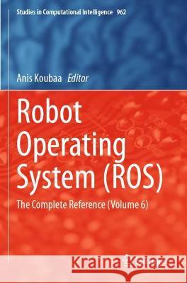Robot Operating System (Ros): The Complete Reference (Volume 6) Koubaa, Anis 9783030754747