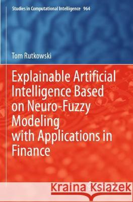 Explainable Artificial Intelligence Based on Neuro-Fuzzy Modeling with Applications in Finance Tom Rutkowski 9783030755232