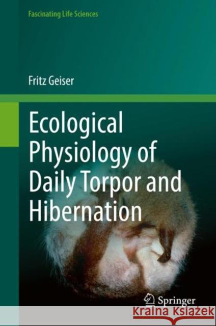 Ecological Physiology of Daily Torpor and Hibernation Fritz Geiser 9783030755249 Springer