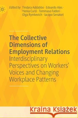 The Collective Dimensions of Employment Relations: Interdisciplinary Perspectives on Workers' Voices and Changing Workplace Patterns Tindara Addabbo Edoardo Ales Ylenia Curzi 9783030755317