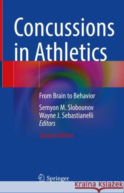 Concussions in Athletics: From Brain to Behavior Semyon M. Slobounov Wayne J. Sebastianelli 9783030755638 Springer