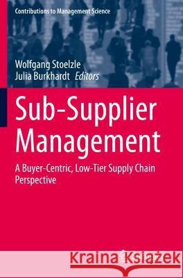 Sub-Supplier Management: A Buyer-Centric, Low-Tier Supply Chain Perspective Stoelzle, Wolfgang 9783030755775 Springer International Publishing