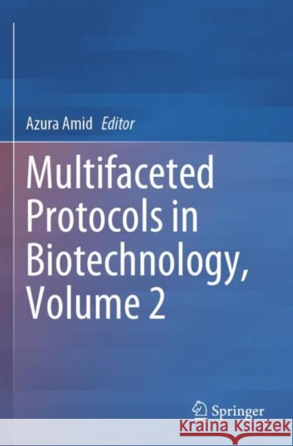 Multifaceted Protocols in Biotechnology, Volume 2 Azura Amid   9783030755812 Springer Nature Switzerland AG