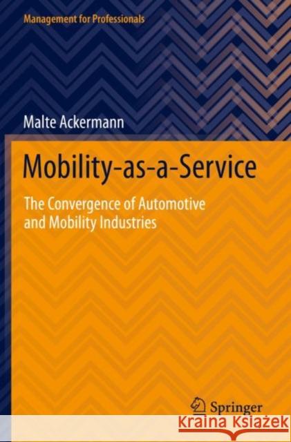 Mobility-As-A-Service: The Convergence of Automotive and Mobility Industries Ackermann, Malte 9783030755928 Springer International Publishing