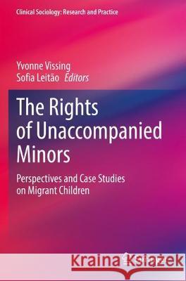 The Rights of Unaccompanied Minors: Perspectives and Case Studies on Migrant Children Vissing, Yvonne 9783030755966