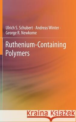 Ruthenium-Containing Polymers Ulrich S. Schubert Andreas Winter George R. Newkome 9783030755973 Springer