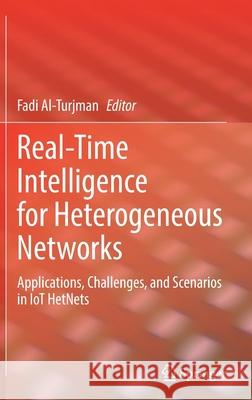 Real-Time Intelligence for Heterogeneous Networks: Applications, Challenges, and Scenarios in Iot Hetnets Fadi Al-Turjman 9783030756130