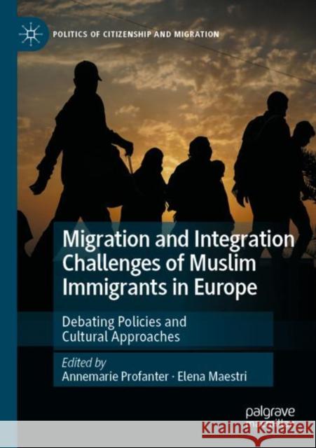 Migration and Integration Challenges of Muslim Immigrants in Europe: Debating Policies and Cultural Approaches Profanter, Annemarie 9783030756284 Springer International Publishing
