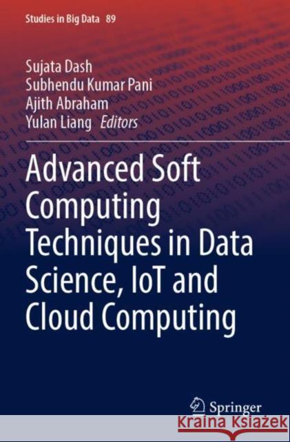 Advanced Soft Computing Techniques in Data Science, IoT and Cloud Computing Sujata Dash Subhendu Kumar Pani Ajith Abraham 9783030756598