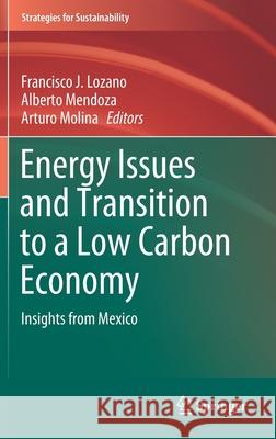 Energy Issues and Transition to a Low Carbon Economy: Insights from Mexico Francisco J. Lozano Alberto Mendoza Arturo Molina 9783030756604