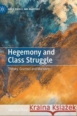Hegemony and Class Struggle: Trotsky, Gramsci and Marxism Dal Maso, Juan 9783030756871 Palgrave MacMillan