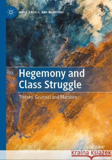 Hegemony and Class Struggle: Trotsky, Gramsci and Marxism Dal Maso, Juan 9783030756901 Springer International Publishing