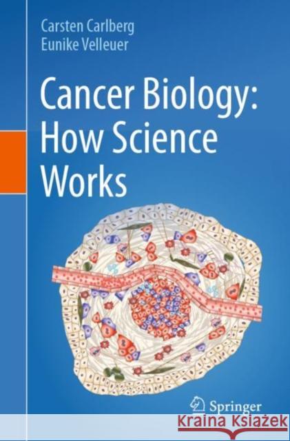 Cancer Biology: How Science Works Carsten Carlberg Eunike Velleuer 9783030756987 Springer Nature Switzerland AG