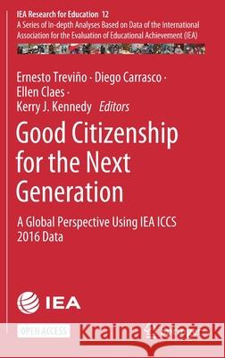 Good Citizenship for the Next Generation: A Global Perspective Using Iea Iccs 2016 Data Trevi Ellen Claes Kerry Kennedy 9783030757458