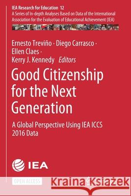 Good Citizenship for the Next Generation: A Global Perspective Using Iea Iccs 2016 Data Trevi Ellen Claes Kerry Kennedy 9783030757489