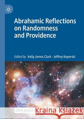 Abrahamic Reflections on Randomness and Providence Kelly James Clark Jeffrey Koperski 9783030757991