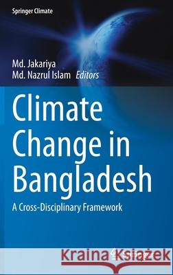 Climate Change in Bangladesh: A Cross-Disciplinary Framework MD Jakariya MD Nazrul Islam 9783030758240 Springer