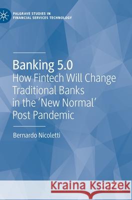Banking 5.0: How Fintech Will Change Traditional Banks in the 'New Normal' Post Pandemic Bernardo Nicoletti 9783030758707 Palgrave MacMillan