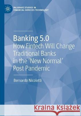 Banking 5.0: How Fintech Will Change Traditional Banks in the 'New Normal' Post Pandemic Nicoletti, Bernardo 9783030758738 Springer International Publishing