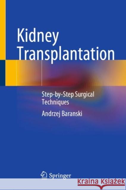 Kidney Transplantation: Step-By-Step Surgical Techniques Andrzej Baranski 9783030758851 Springer