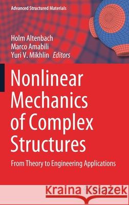 Nonlinear Mechanics of Complex Structures: From Theory to Engineering Applications Holm Altenbach Marco Amabili Yuri V. Mikhlin 9783030758899 Springer