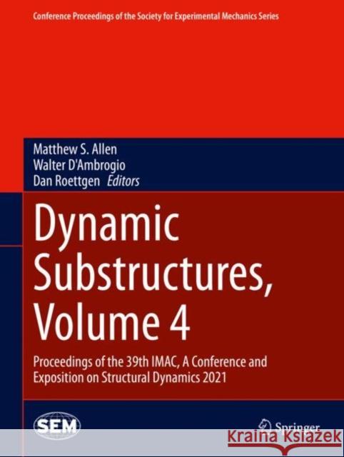 Dynamic Substructures, Volume 4: Proceedings of the 39th Imac, a Conference and Exposition on Structural Dynamics 2021 Matthew S. Allen Walter D'Ambrogio Dan Roettgen 9783030759094 Springer