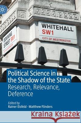 Political Science in the Shadow of the State: Research, Relevance, Deference Rainer Eisfeld Matthew Flinders 9783030759179 Palgrave MacMillan