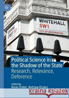 Political Science in the Shadow of the State: Research, Relevance, Deference Rainer Eisfeld Matthew Flinders  9783030759209 Springer Nature Switzerland AG