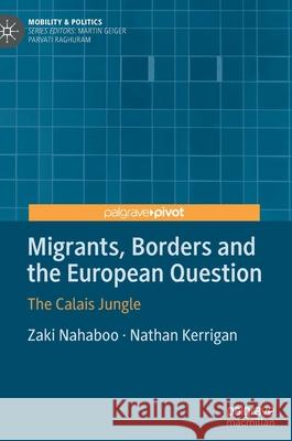 Migrants, Borders and the European Question: The Calais Jungle Zaki Nahaboo Nathan Kerrigan 9783030759216