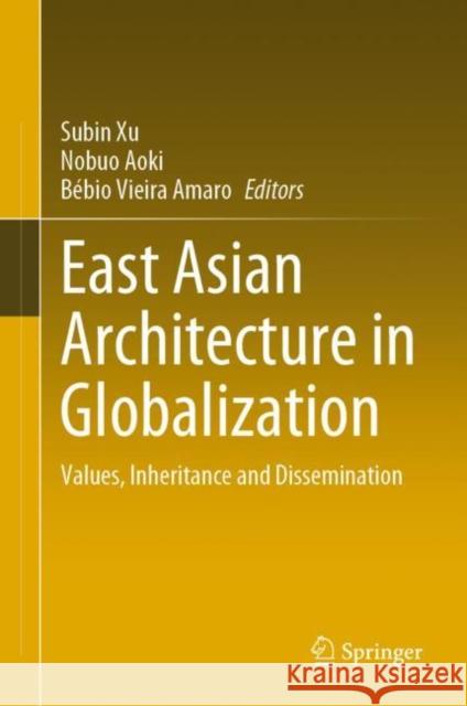 East Asian Architecture in Globalization: Values, Inheritance and Dissemination Subin Xu Nobuo Aoki B 9783030759360 Springer