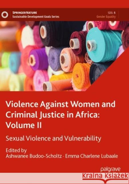Violence Against Women and Criminal Justice in Africa: Volume II: Sexual Violence and Vulnerability Ashwanee Budoo-Scholtz Emma Charlene Lubaale 9783030759551 Palgrave MacMillan