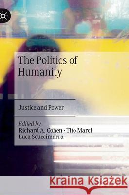 The Politics of Humanity: Justice and Power Richard A. Cohen Tito Marci Luca Scuccimarra 9783030759568 Palgrave MacMillan