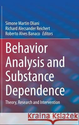 Behavior Analysis and Substance Dependence: Theory, Research and Intervention Simone Martin Oliani Richard Alecsander Reichert Roberto Alves Banaco 9783030759605